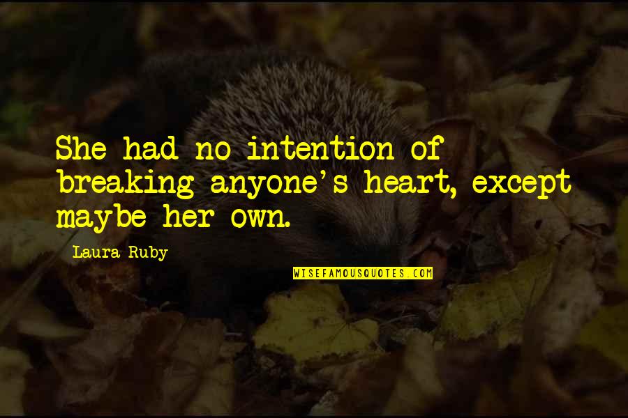 Ruby's Quotes By Laura Ruby: She had no intention of breaking anyone's heart,