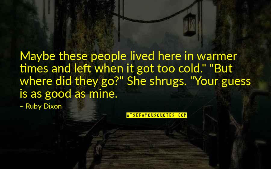 Ruby's Quotes By Ruby Dixon: Maybe these people lived here in warmer times