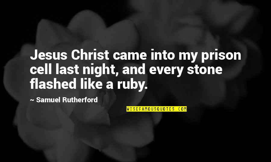 Ruby's Quotes By Samuel Rutherford: Jesus Christ came into my prison cell last