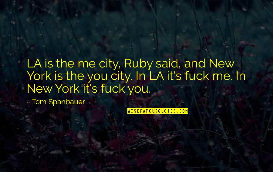 Ruby's Quotes By Tom Spanbauer: LA is the me city, Ruby said, and