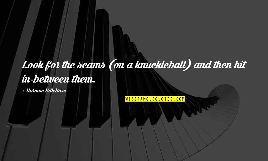 Rucando In Hindi Quotes By Harmon Killebrew: Look for the seams (on a knuckleball) and Rucando In Hindi Quotes By Harmon Killebrew: Look for the seams (on a knuckleball) and