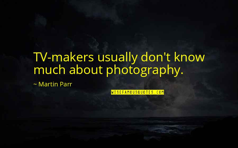 Rucando In Hindi Quotes By Martin Parr: TV-makers usually don't know much about photography. Rucando In Hindi Quotes By Martin Parr: TV-makers usually don't know much about photography.