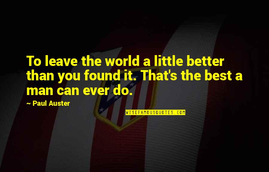 Rucando In Hindi Quotes By Paul Auster: To leave the world a little better than Rucando In Hindi Quotes By Paul Auster: To leave the world a little better than