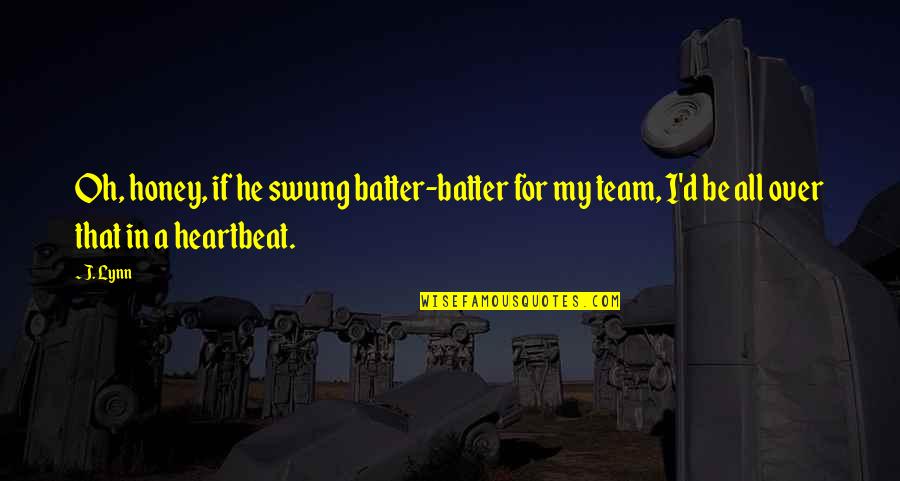 Rucaparib Quotes By J. Lynn: Oh, honey, if he swung batter-batter for my