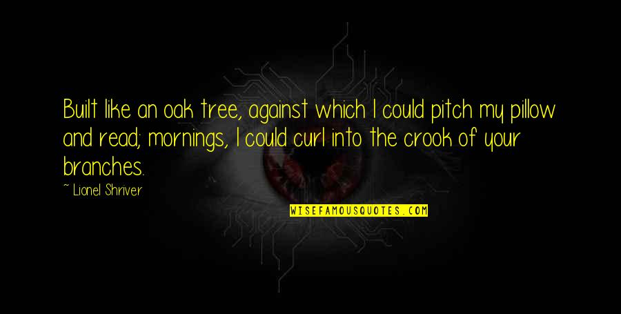 Ruchda Wings Quotes By Lionel Shriver: Built like an oak tree, against which I Ruchda Wings Quotes By Lionel Shriver: Built like an oak tree, against which I