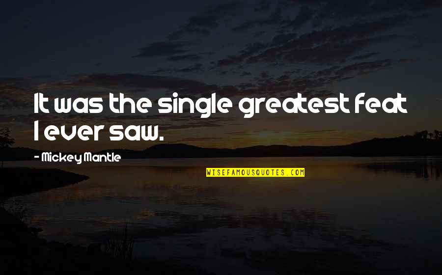 Ruchda Wings Quotes By Mickey Mantle: It was the single greatest feat I ever Ruchda Wings Quotes By Mickey Mantle: It was the single greatest feat I ever