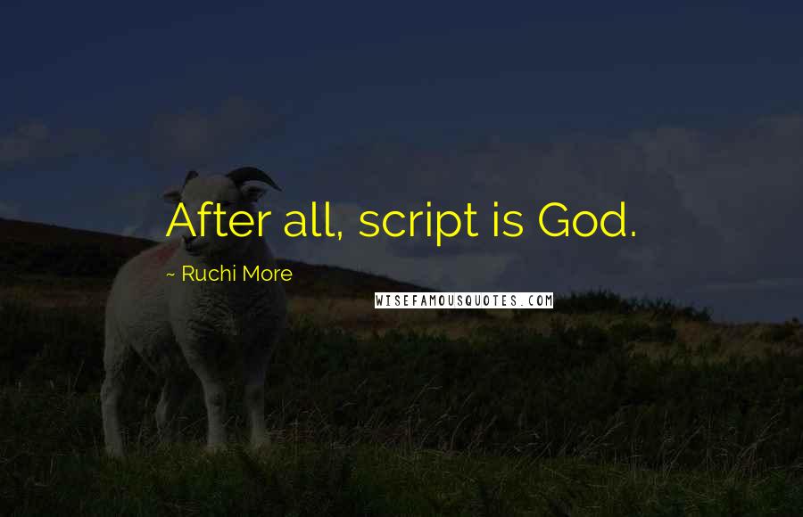 Ruchi More quotes: After all, script is God.