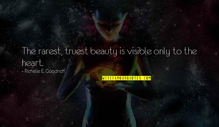 Ruchi Quotes By Richelle E. Goodrich: The rarest, truest beauty is visible only to