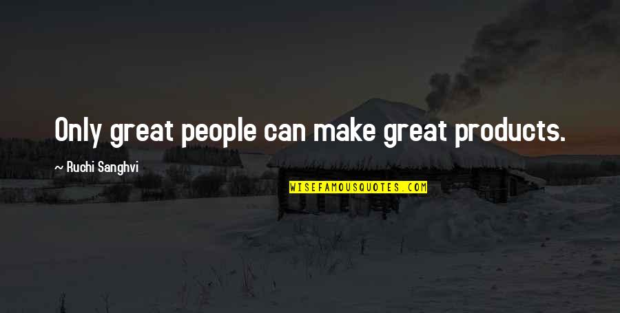 Ruchi Quotes By Ruchi Sanghvi: Only great people can make great products.