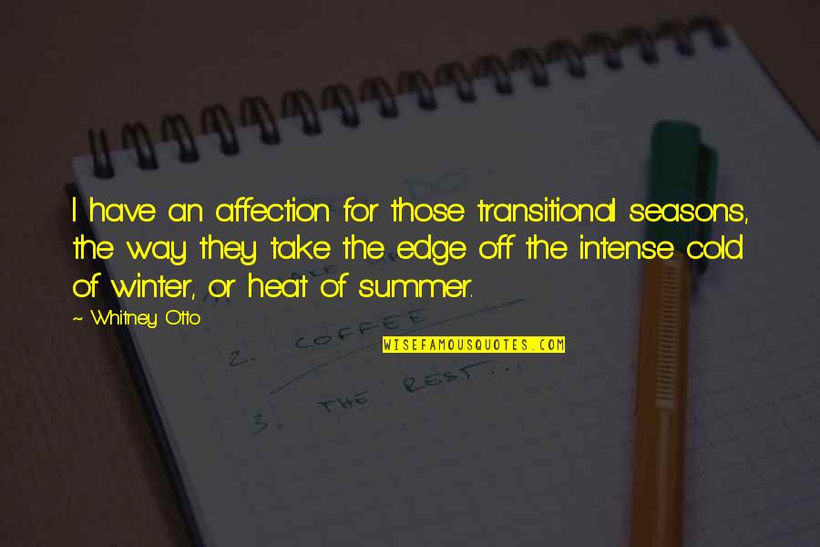 Ruchika Kapoor Quotes By Whitney Otto: I have an affection for those transitional seasons, Ruchika Kapoor Quotes By Whitney Otto: I have an affection for those transitional seasons,