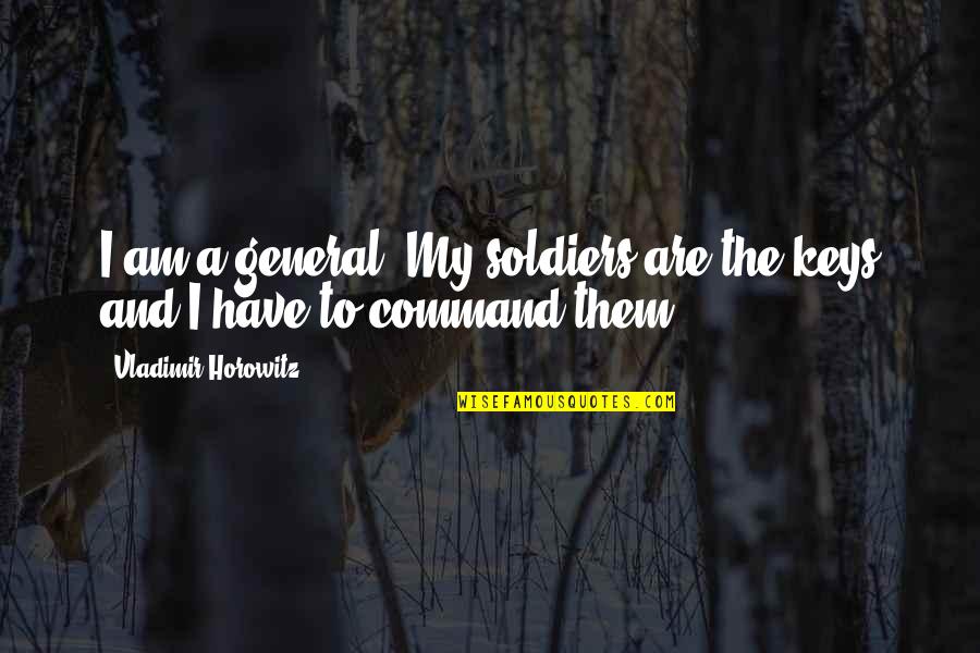 Ruching Fabric Quotes By Vladimir Horowitz: I am a general. My soldiers are the Ruching Fabric Quotes By Vladimir Horowitz: I am a general. My soldiers are the
