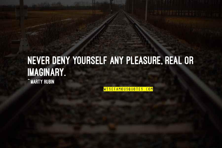 Ruching Wedding Quotes By Marty Rubin: Never deny yourself any pleasure, real or imaginary. Ruching Wedding Quotes By Marty Rubin: Never deny yourself any pleasure, real or imaginary.