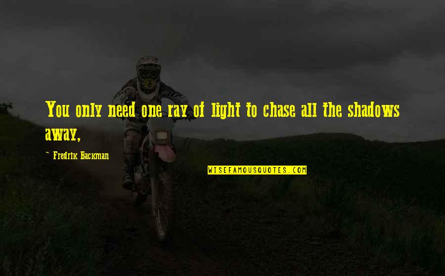 Ruchoma Podloga Quotes By Fredrik Backman: You only need one ray of light to Ruchoma Podloga Quotes By Fredrik Backman: You only need one ray of light to