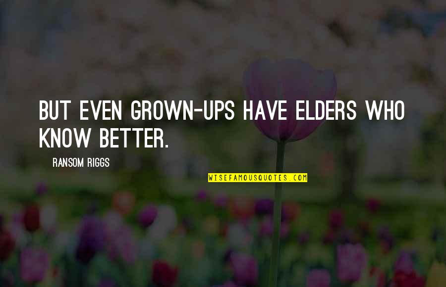 Ruchomy Quotes By Ransom Riggs: But even grown-ups have elders who know better.