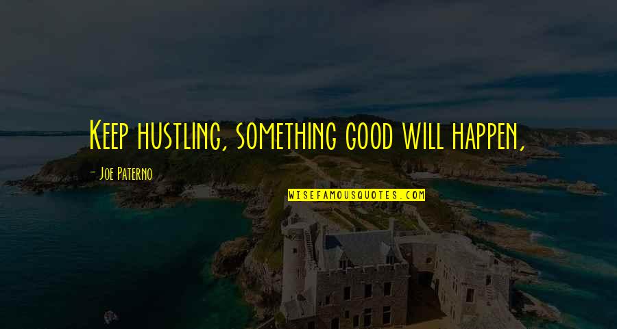 Ruchot Quotes By Joe Paterno: Keep hustling, something good will happen,