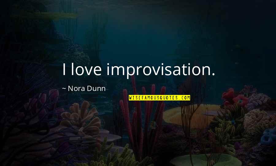 Ruchu Ruchu Quotes By Nora Dunn: I love improvisation. Ruchu Ruchu Quotes By Nora Dunn: I love improvisation.