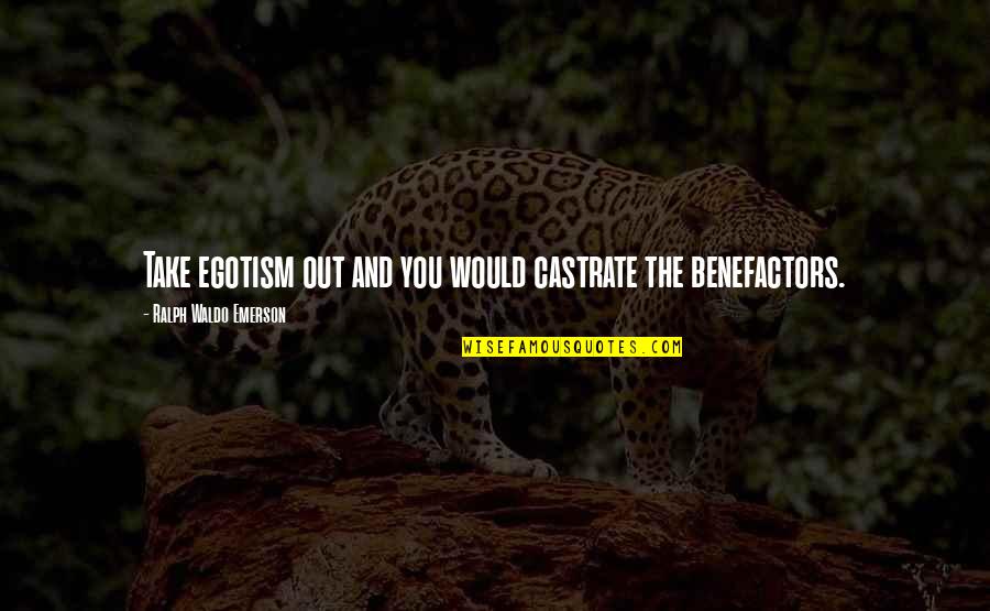 Ruchu Ruchu Quotes By Ralph Waldo Emerson: Take egotism out and you would castrate the Ruchu Ruchu Quotes By Ralph Waldo Emerson: Take egotism out and you would castrate the