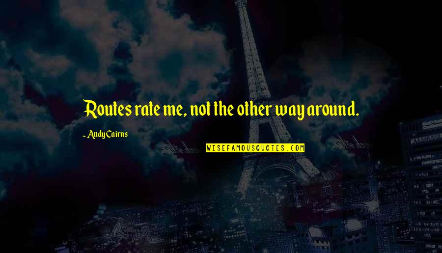 Rucinni Quotes By Andy Cairns: Routes rate me, not the other way around. Rucinni Quotes By Andy Cairns: Routes rate me, not the other way around.