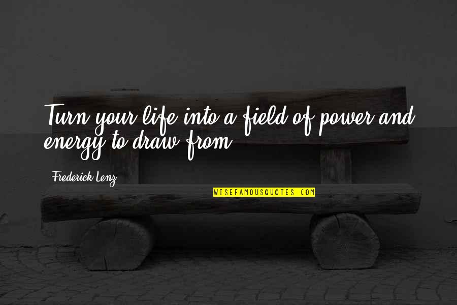 Rucked Rugby Quotes By Frederick Lenz: Turn your life into a field of power