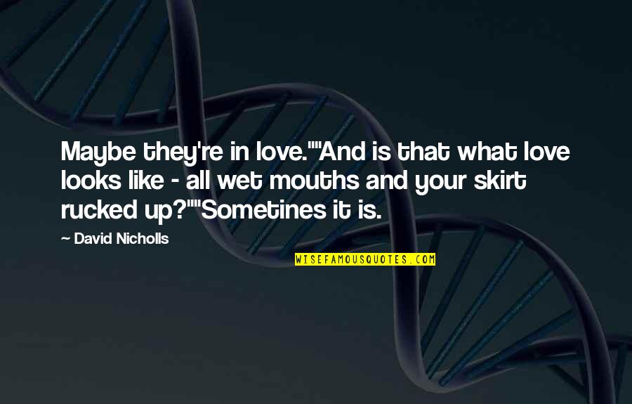 Rucked Up Quotes By David Nicholls: Maybe they're in love.""And is that what love