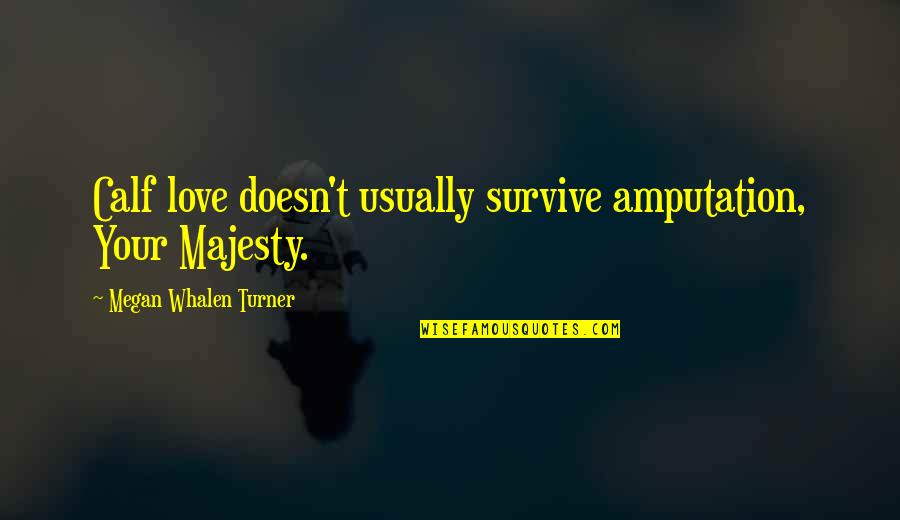 Ruckenstein Michael Quotes By Megan Whalen Turner: Calf love doesn't usually survive amputation, Your Majesty. Ruckenstein Michael Quotes By Megan Whalen Turner: Calf love doesn't usually survive amputation, Your Majesty.