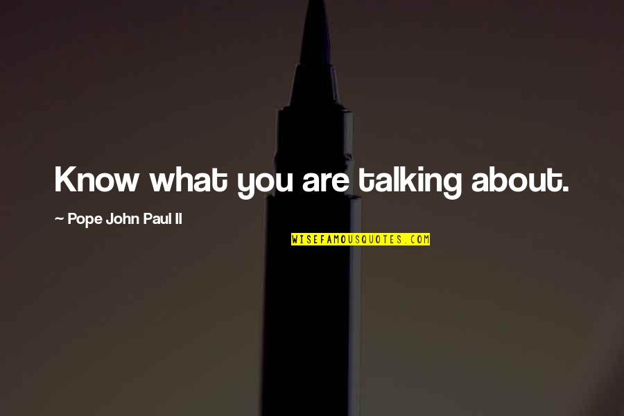 Ruckify Quotes By Pope John Paul II: Know what you are talking about.