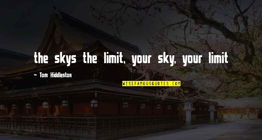 Rucking Fotten Quotes By Tom Hiddleston: the skys the limit, your sky, your limit Rucking Fotten Quotes By Tom Hiddleston: the skys the limit, your sky, your limit