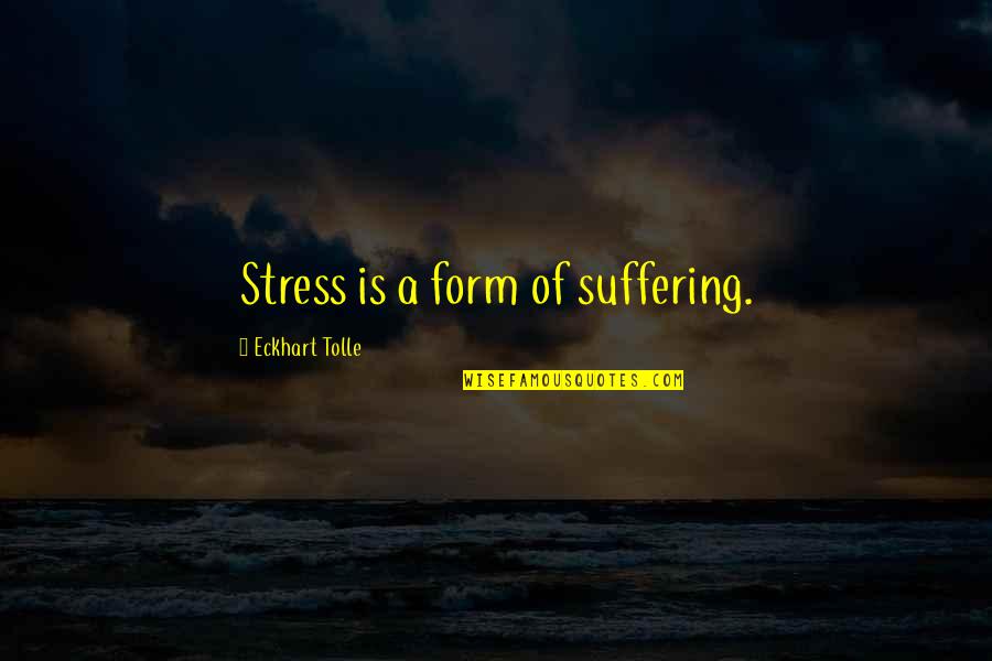 Ruckman Quotes By Eckhart Tolle: Stress is a form of suffering.