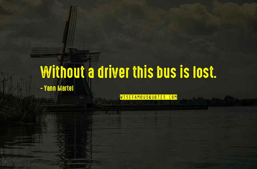 Ruckman Quotes By Yann Martel: Without a driver this bus is lost.