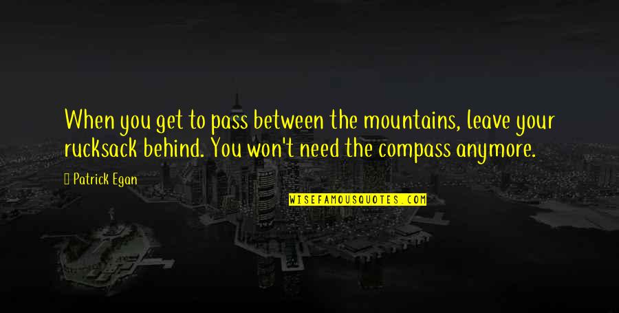 Rucksack Quotes By Patrick Egan: When you get to pass between the mountains,