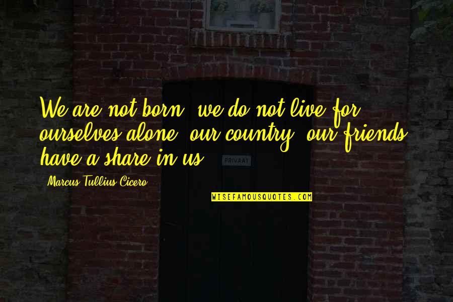 Rucksacks Quotes By Marcus Tullius Cicero: We are not born, we do not live