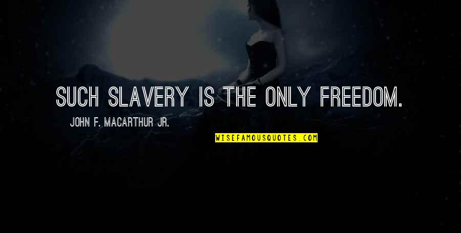 Ruckstuhl Foundation Quotes By John F. MacArthur Jr.: Such slavery is the only freedom.