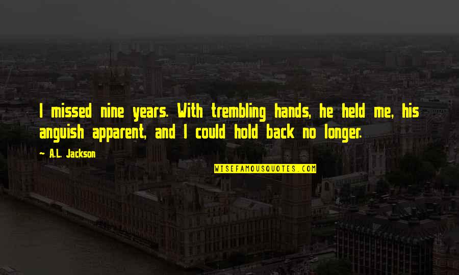 Ruckus Crossword Quotes By A.L. Jackson: I missed nine years. With trembling hands, he