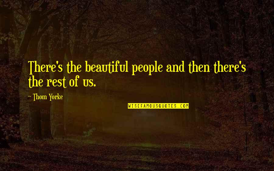 Ruction Materials Quotes By Thom Yorke: There's the beautiful people and then there's the