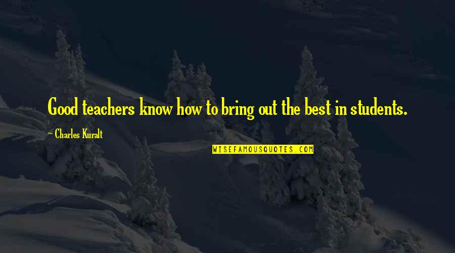 Rudas Baths Quotes By Charles Kuralt: Good teachers know how to bring out the Rudas Baths Quotes By Charles Kuralt: Good teachers know how to bring out the