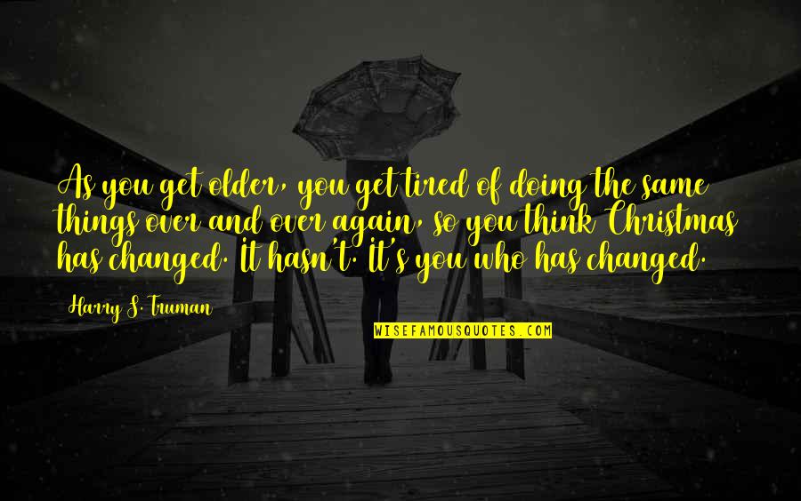 Rudas Baths Quotes By Harry S. Truman: As you get older, you get tired of Rudas Baths Quotes By Harry S. Truman: As you get older, you get tired of