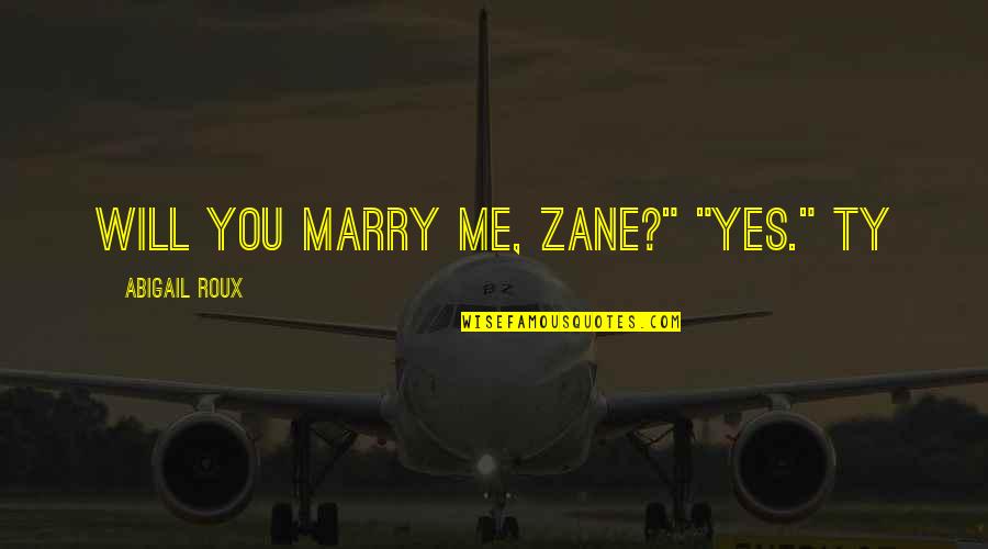 Rudasill Oncology Quotes By Abigail Roux: Will you marry me, Zane?" "Yes." Ty Rudasill Oncology Quotes By Abigail Roux: Will you marry me, Zane?" "Yes." Ty