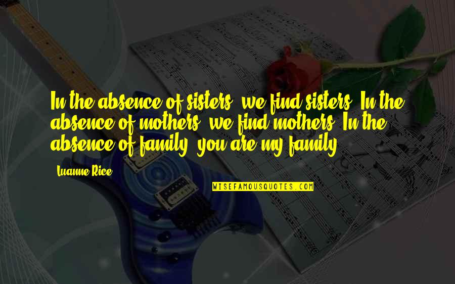 Rudasill Oncology Quotes By Luanne Rice: In the absence of sisters, we find sisters. Rudasill Oncology Quotes By Luanne Rice: In the absence of sisters, we find sisters.
