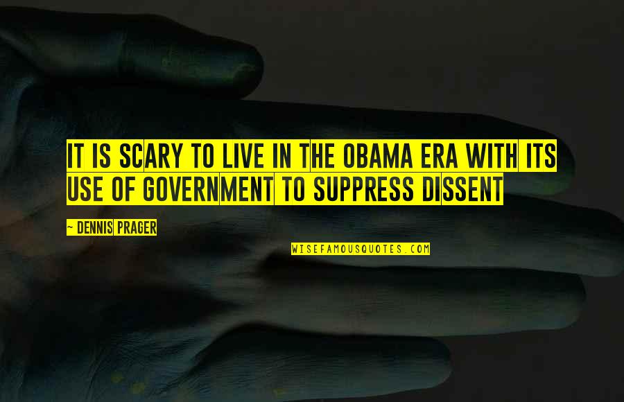 Rudasill Tucson Quotes By Dennis Prager: It is scary to live in the Obama