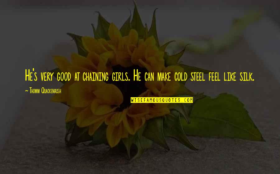 Rudbeckia Denver Quotes By Thomm Quackenbush: He's very good at chaining girls. He can Rudbeckia Denver Quotes By Thomm Quackenbush: He's very good at chaining girls. He can