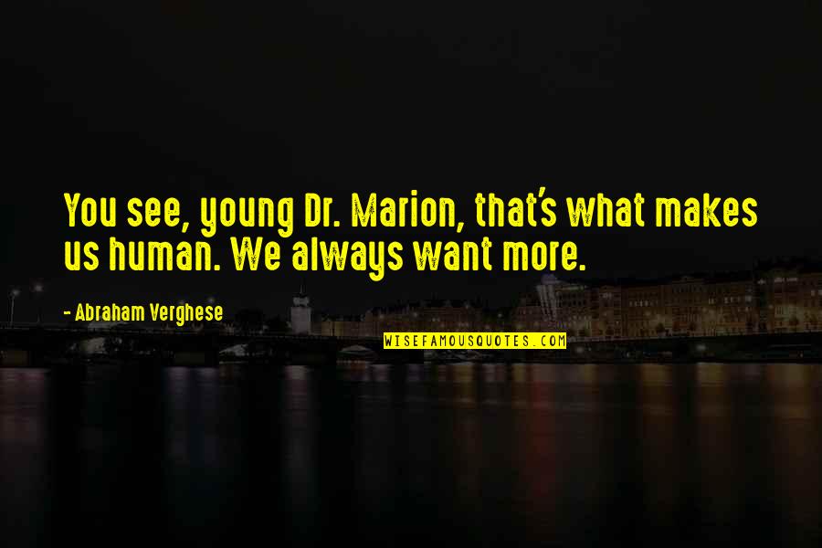 Rudberg Md Quotes By Abraham Verghese: You see, young Dr. Marion, that's what makes Rudberg Md Quotes By Abraham Verghese: You see, young Dr. Marion, that's what makes
