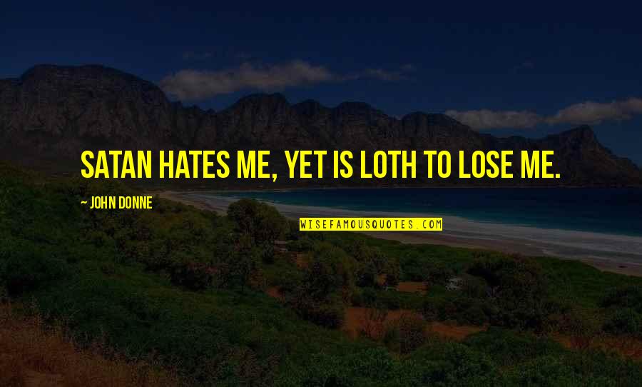 Rudberg Md Quotes By John Donne: Satan hates me, yet is loth to lose Rudberg Md Quotes By John Donne: Satan hates me, yet is loth to lose