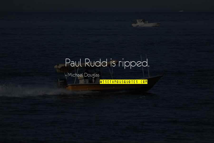 Rudd Quotes By Michael Douglas: Paul Rudd is ripped.