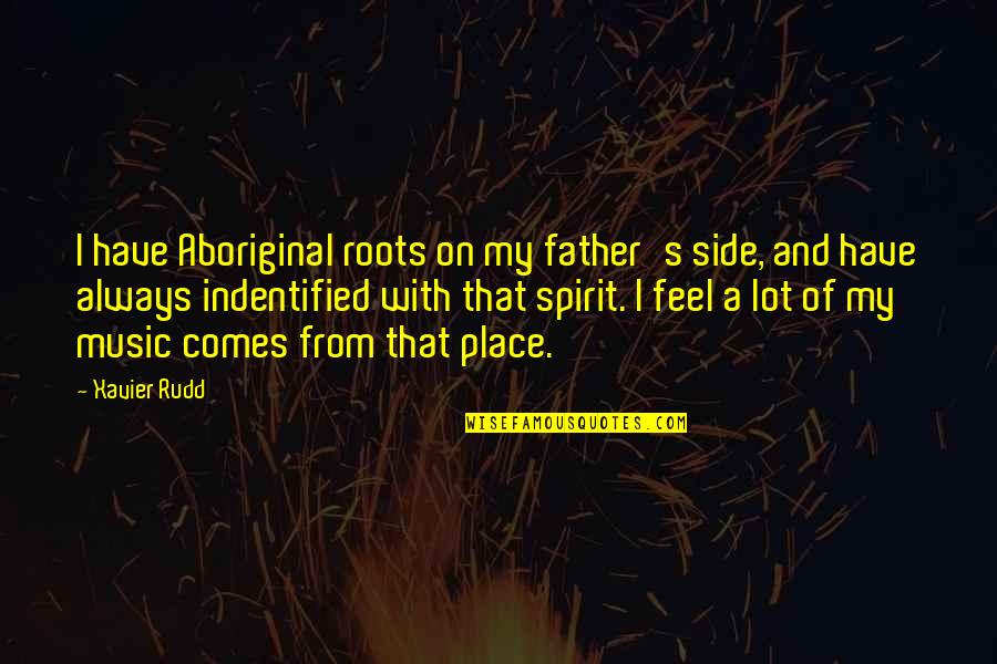 Rudd Quotes By Xavier Rudd: I have Aboriginal roots on my father's side,