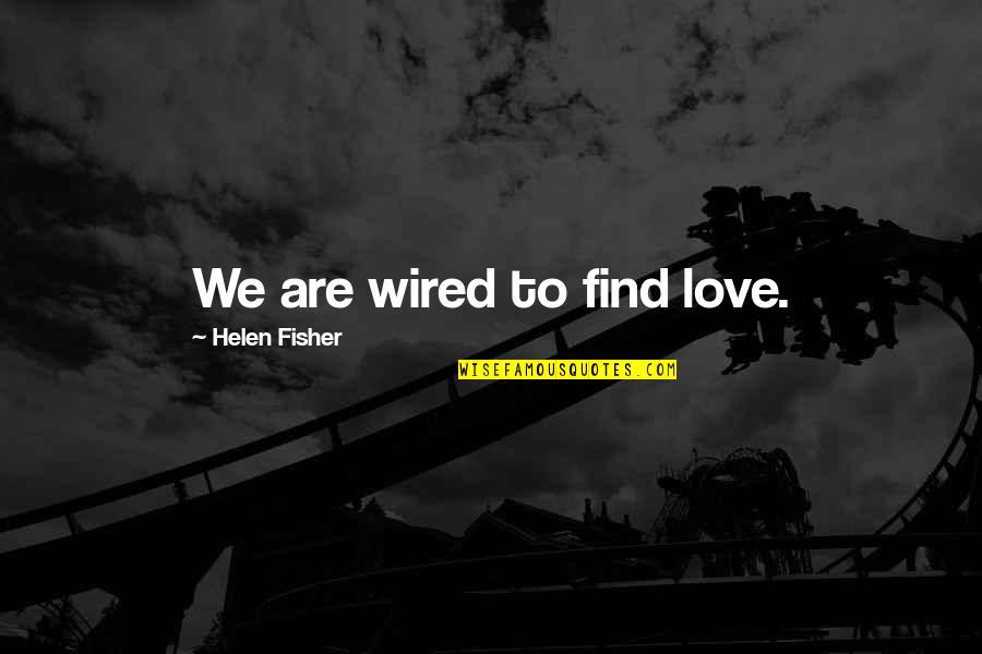 Rudder Funeral Home Quotes By Helen Fisher: We are wired to find love. Rudder Funeral Home Quotes By Helen Fisher: We are wired to find love.