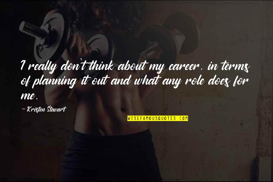 Rudder Funeral Home Quotes By Kristen Stewart: I really don't think about my career, in Rudder Funeral Home Quotes By Kristen Stewart: I really don't think about my career, in