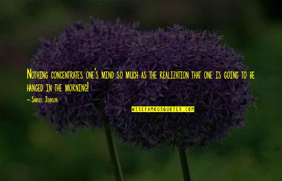 Rudder Funeral Home Quotes By Samuel Johnson: Nothing concentrates one's mind so much as the Rudder Funeral Home Quotes By Samuel Johnson: Nothing concentrates one's mind so much as the