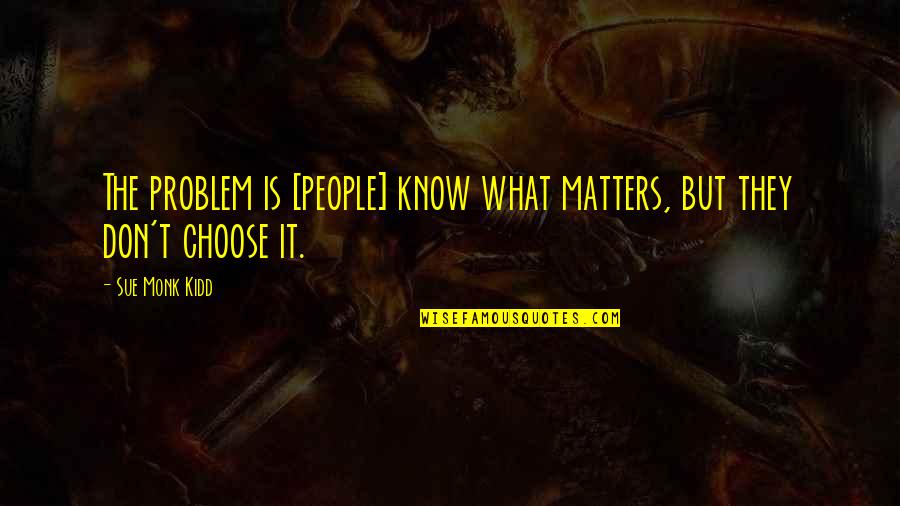 Rudderless At Sea Quotes By Sue Monk Kidd: The problem is [people] know what matters, but