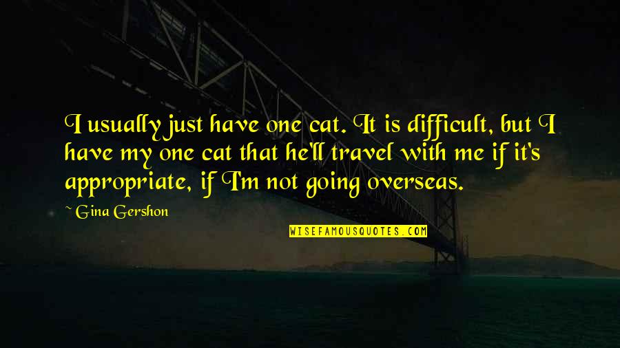 Rudderless Imdb Quotes By Gina Gershon: I usually just have one cat. It is Rudderless Imdb Quotes By Gina Gershon: I usually just have one cat. It is