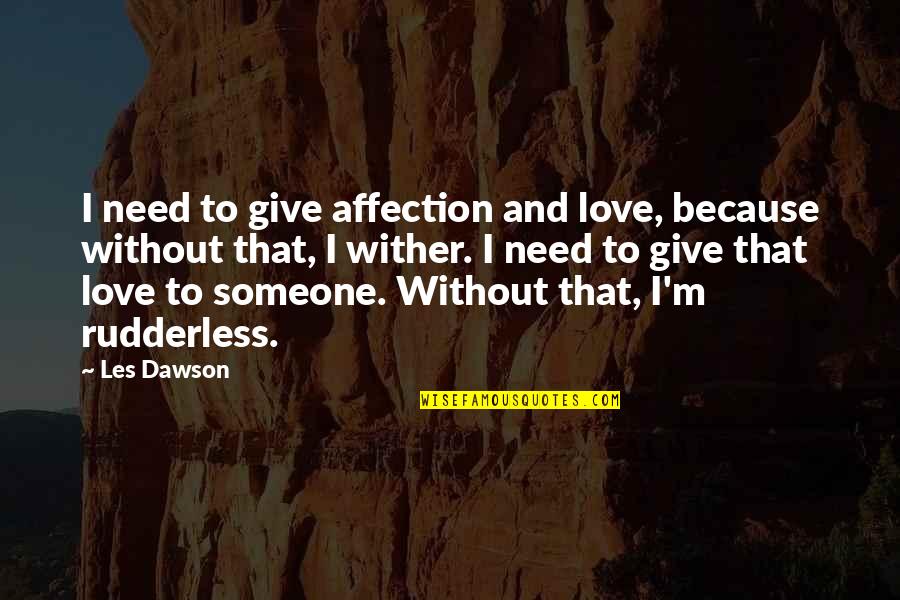 Rudderless Quotes By Les Dawson: I need to give affection and love, because